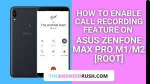 How to Enable Call Recording Feature On Asus Zenfone Max Pro M1/M2 [Root] - The Android Rush