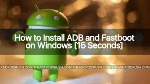 How to Install ADB and Fastboot on Windows [15 Seconds] - The Android Rush