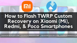How to Flash TWRP Custom Recovery on Xiaomi (Mi), Redmi, & Poco Smartphones - The Android Rush