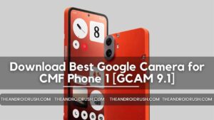 Download Best Google Camera for CMF Phone 1 [GCAM 9.1] - The Android Rush