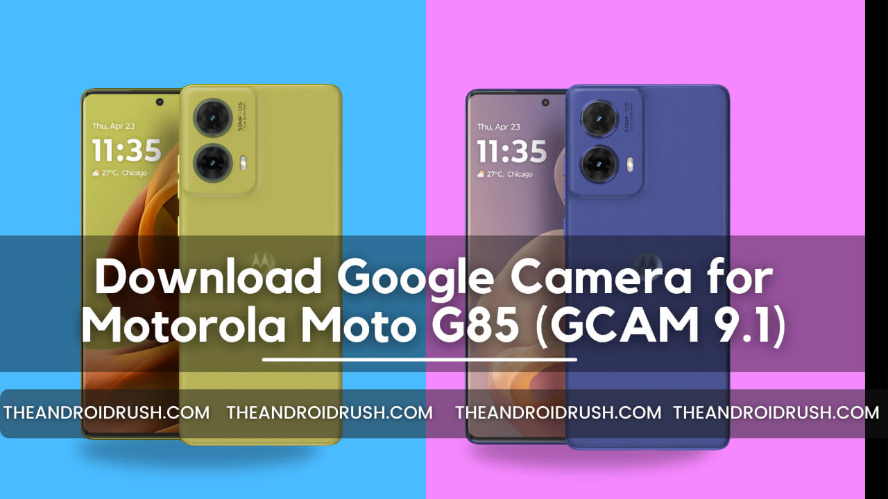 Download Google Camera for Motorola Moto G85 (GCAM 9.1) - The Android Rush